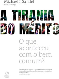 Image of A TIRANIA DO MERITO  O Que aconteceu com o bem comum?