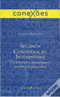 Image of Segunda Consideração Intempestiva
Da Utilidade E Desvantagem Da História Para A Vida